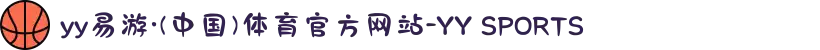 yy易游·(中国)体育官方网站-YY SPORTS